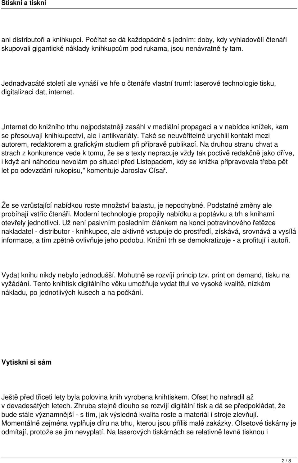 Internet do knižního trhu nejpodstatněji zasáhl v mediální propagaci a v nabídce knížek, kam se přesouvají knihkupectví, ale i antikvariáty.
