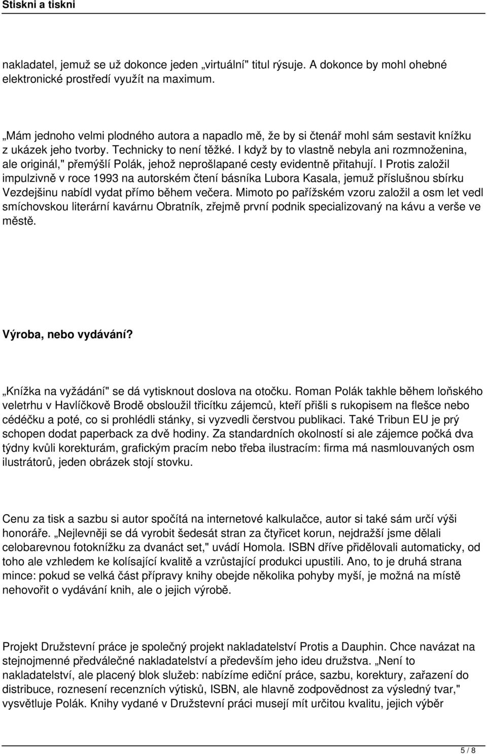 I když by to vlastně nebyla ani rozmnoženina, ale originál," přemýšlí Polák, jehož neprošlapané cesty evidentně přitahují.