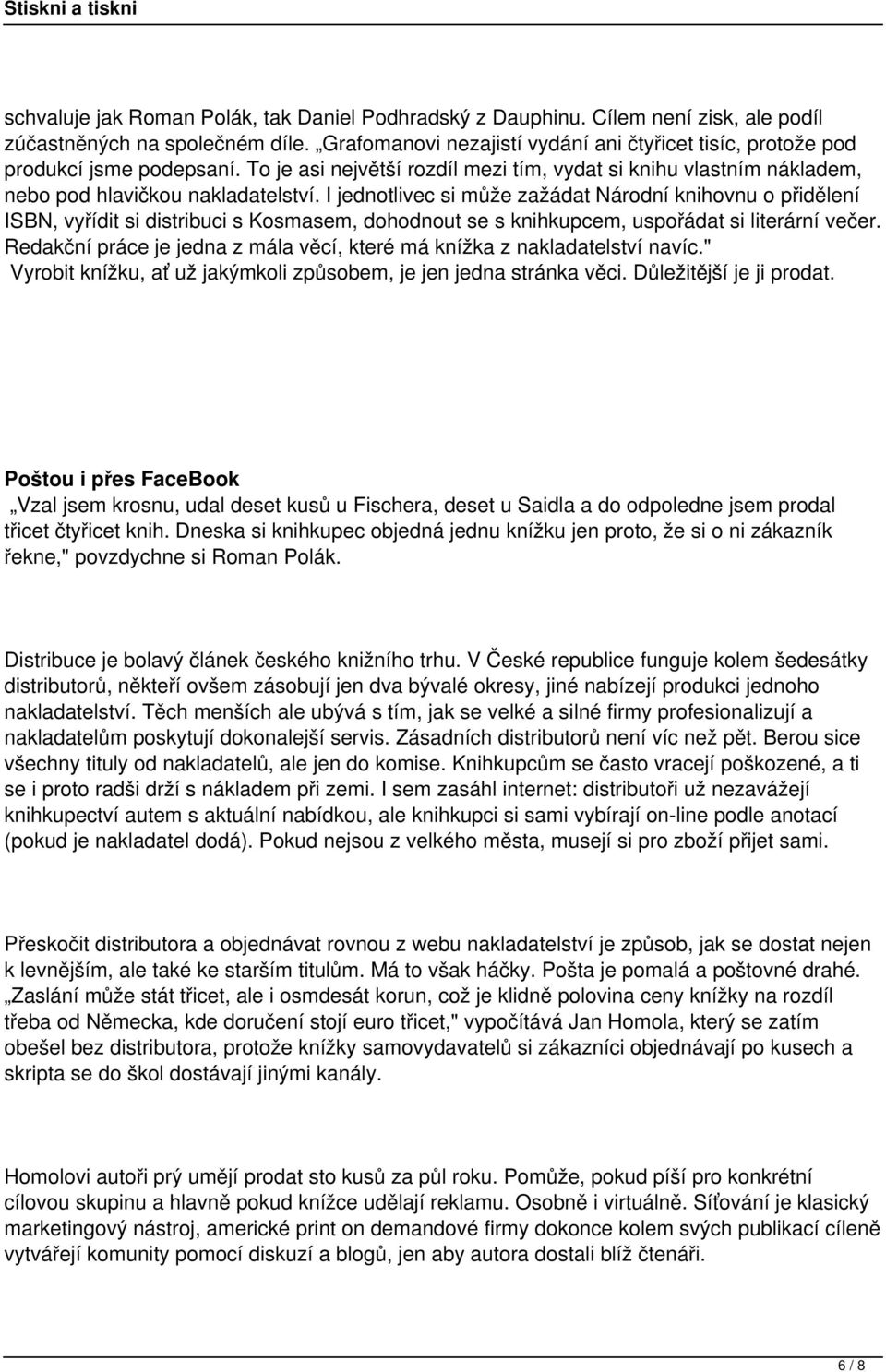 I jednotlivec si může zažádat Národní knihovnu o přidělení ISBN, vyřídit si distribuci s Kosmasem, dohodnout se s knihkupcem, uspořádat si literární večer.