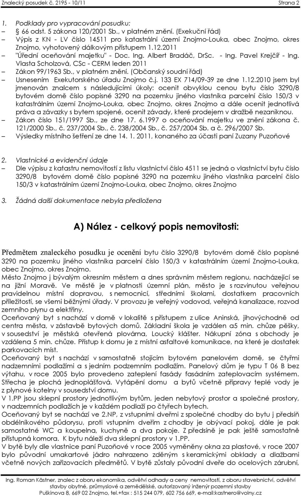 Albert Bradáč, DrSc. - Ing. Pavel Krejčíř - Ing. Vlasta Scholzová, CSc - CERM leden 2011 Zákon 99/1963 Sb., v platném znění. (Občanský soudní řád) Usnesením Exekutorského úřadu Znojmo č.j. 133 EX 714/09-39 ze dne 1.