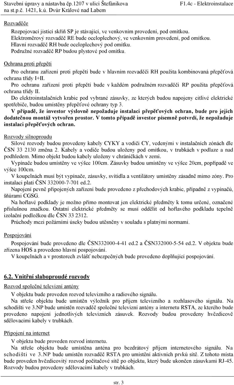 Ochrana proti přepětí Pro ochranu zařízení proti přepětí bude v hlavním rozvaděči RH použita kombinovaná přepěťová ochrana třídy I+II.