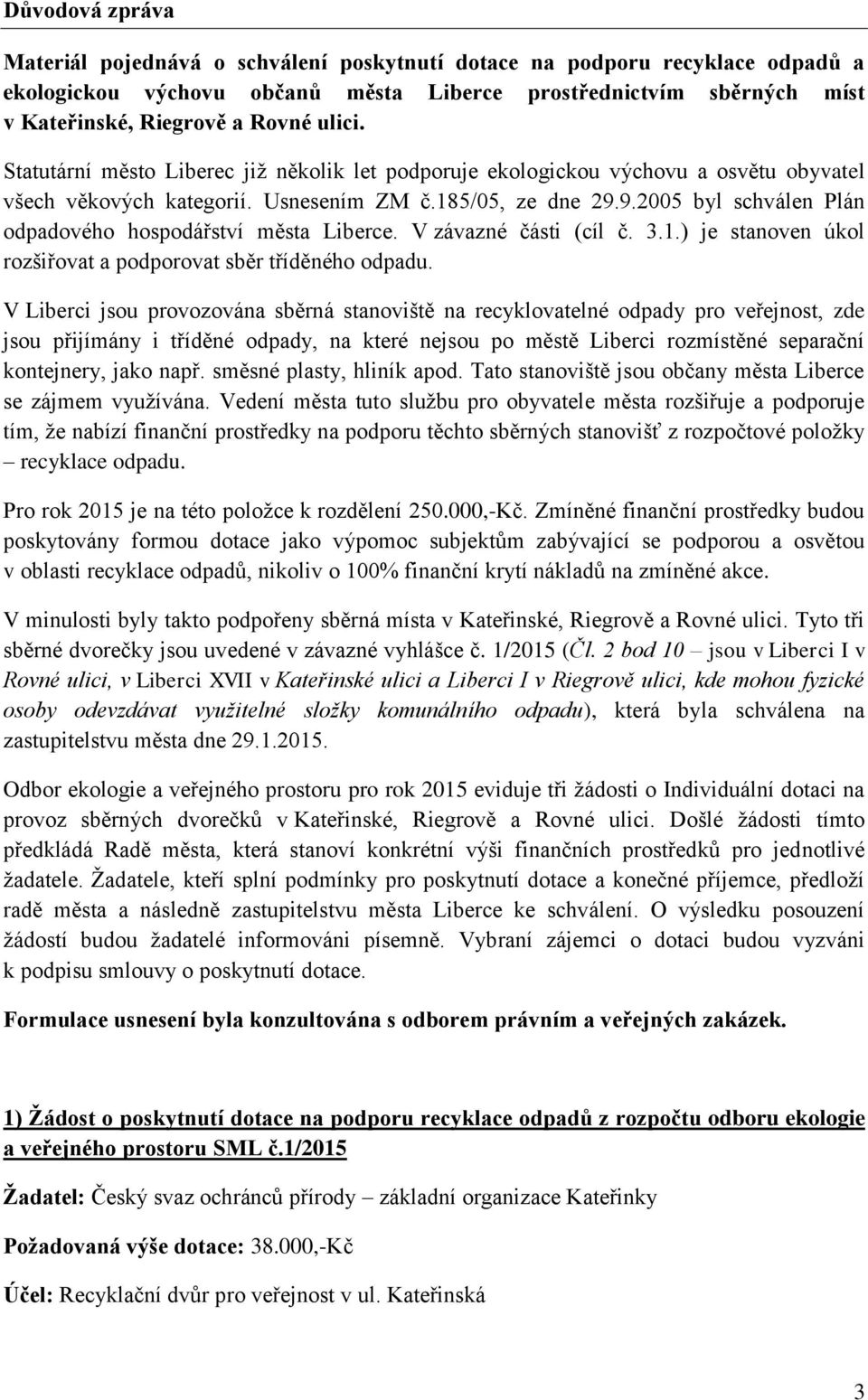 9.2005 byl schválen Plán odpadového hospodářství města Liberce. V závazné části (cíl č. 3.1.) je stanoven úkol rozšiřovat a podporovat sběr tříděného odpadu.