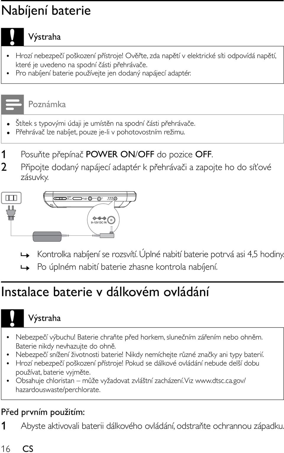 1 Posu te p epína POWER ON/OFF do pozice OFF. 2 P ipojte dodaný napájecí adaptér k p ehráva i a zapojte ho do sí ové zásuvky.»» Kontrolka nabíjení se rozsvítí.