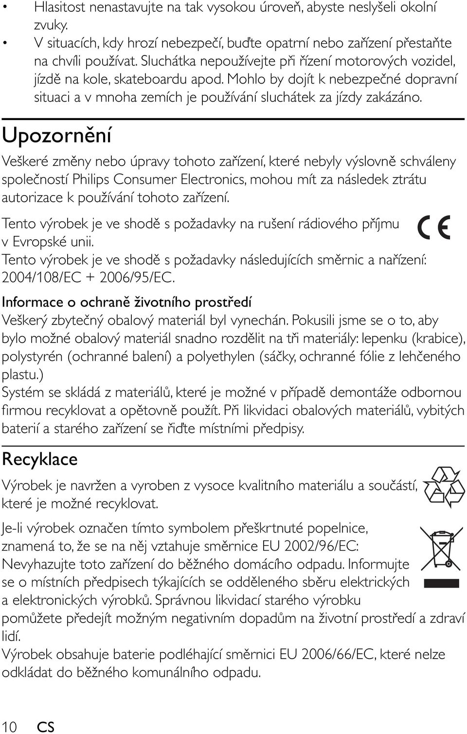 Upozorn ní Veškeré zm ny nebo úpravy tohoto za ízení, které nebyly výslovn schváleny spole ností Philips Consumer Electronics, mohou mít za následek ztrátu autorizace k používání tohoto za ízení.