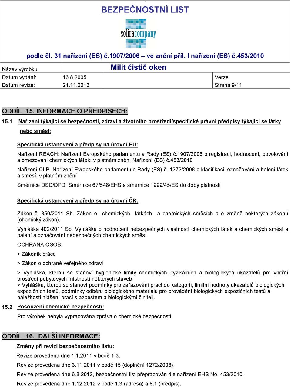 Evropského parlamentu a Rady (ES) č.1907/2006 o registraci, hodnocení, povolování a omezování chemických látek; v platném znění Nařízení (ES) č.