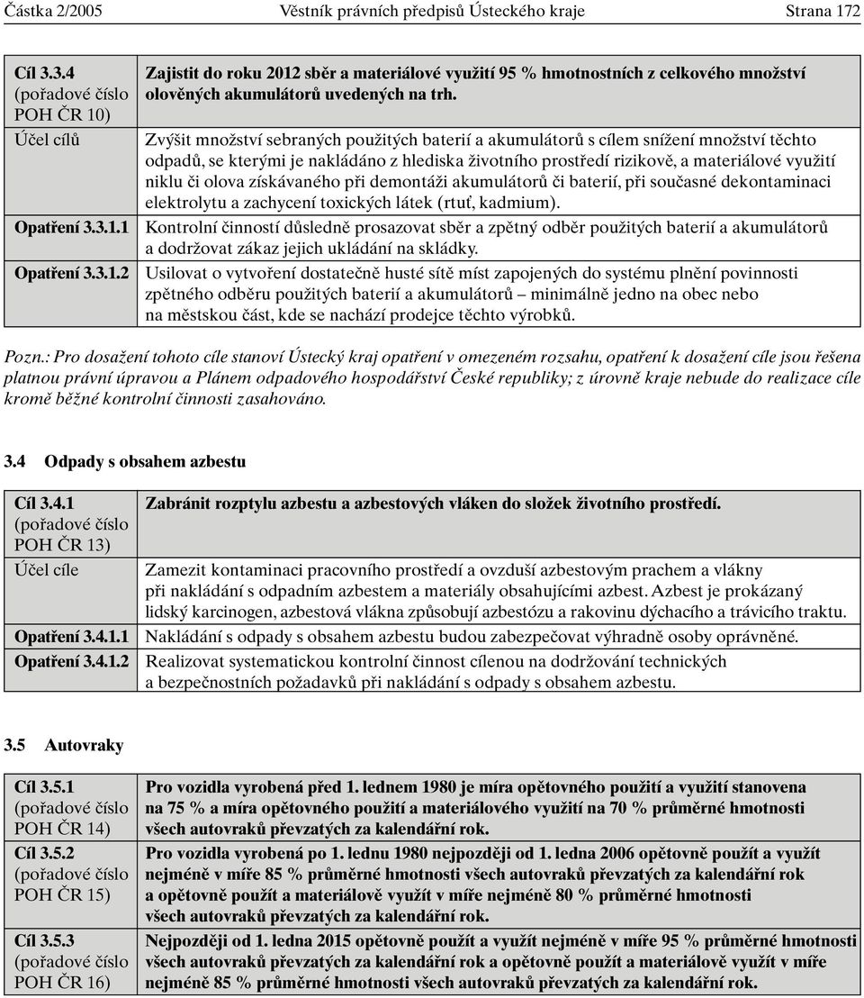 získávaného pfii demontáïi akumulátorû ãi baterií, pfii souãasné dekontaminaci elektrolytu a zachycení toxick ch látek (rtuè, kadmium).