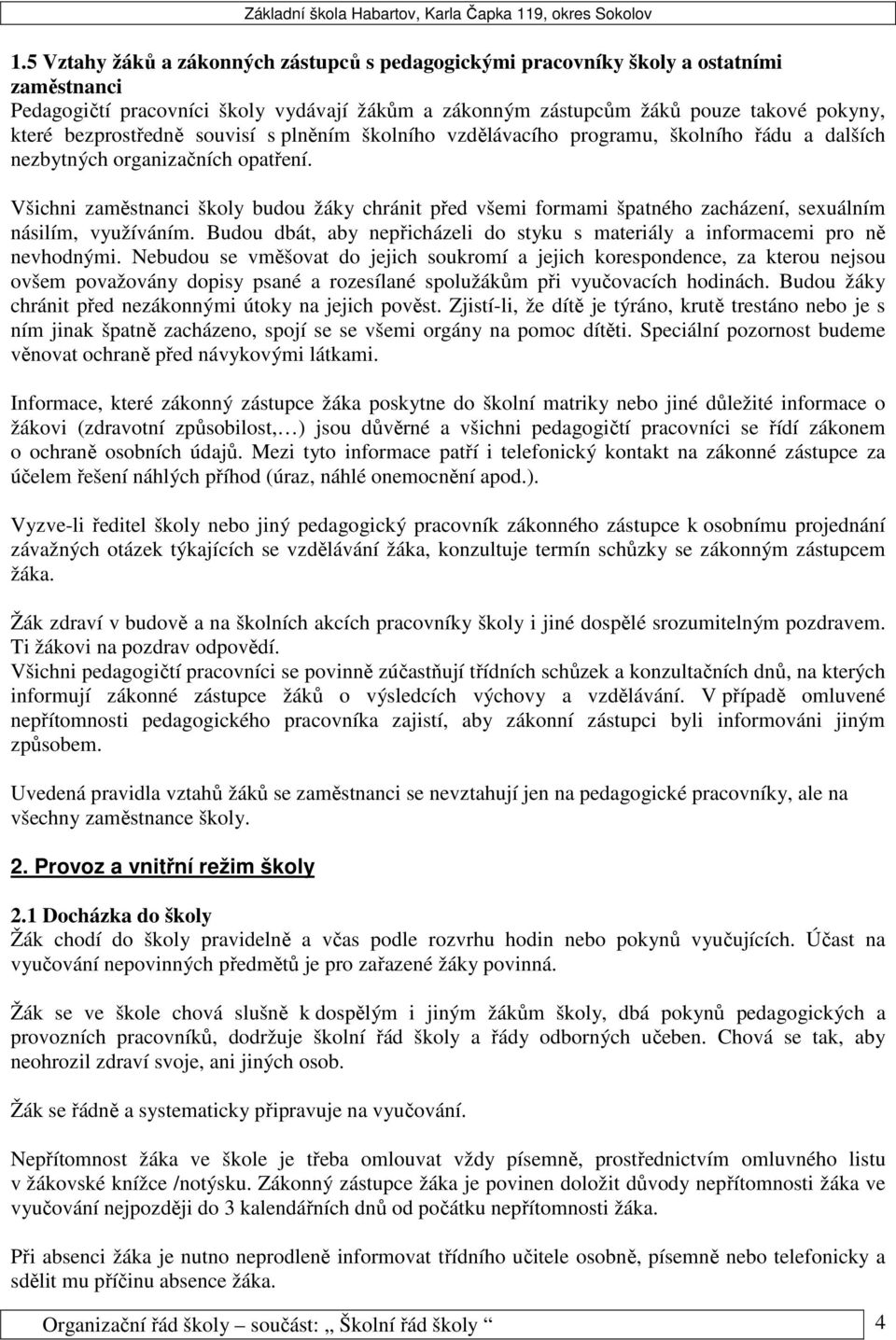 Všichni zaměstnanci školy budou žáky chránit před všemi formami špatného zacházení, sexuálním násilím, využíváním. Budou dbát, aby nepřicházeli do styku s materiály a informacemi pro ně nevhodnými.