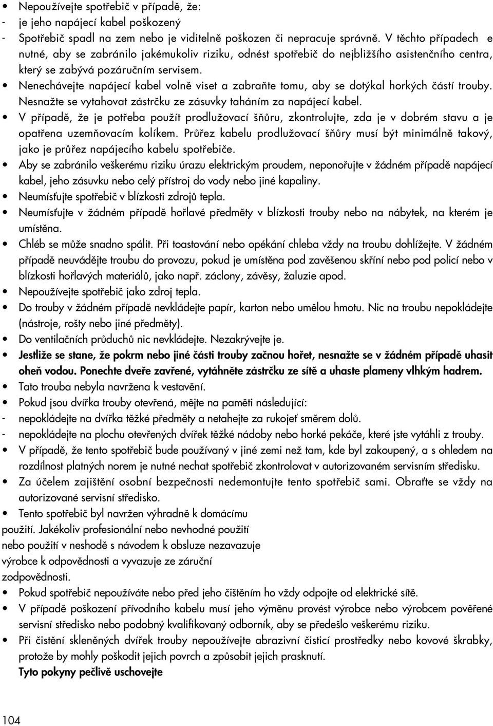 Nenechávejte napájecí kabel volnû viset a zabraàte tomu, aby se dot kal hork ch ãástí trouby. NesnaÏte se vytahovat zástrãku ze zásuvky taháním za napájecí kabel.