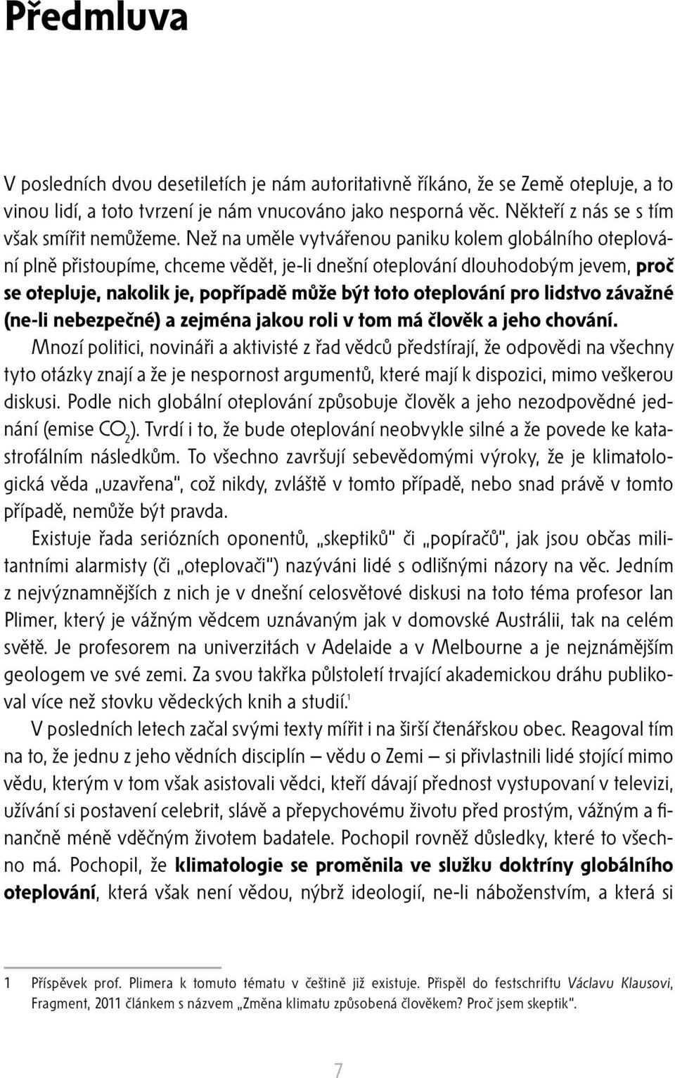 Než na uměle vytvářenou paniku kolem globálního oteplování plně přistoupíme, chceme vědět, je-li dnešní oteplování dlouhodobým jevem, proč se otepluje, nakolik je, popřípadě může být toto oteplování