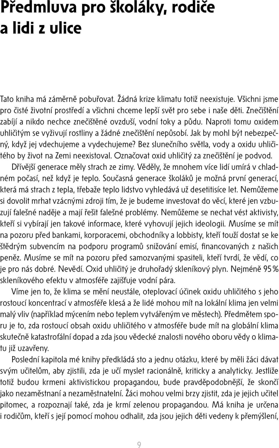 Naproti tomu oxidem uhličitým se vyživují rostliny a žádné znečištění nepůsobí. Jak by mohl být nebezpečný, když jej vdechujeme a vydechujeme?