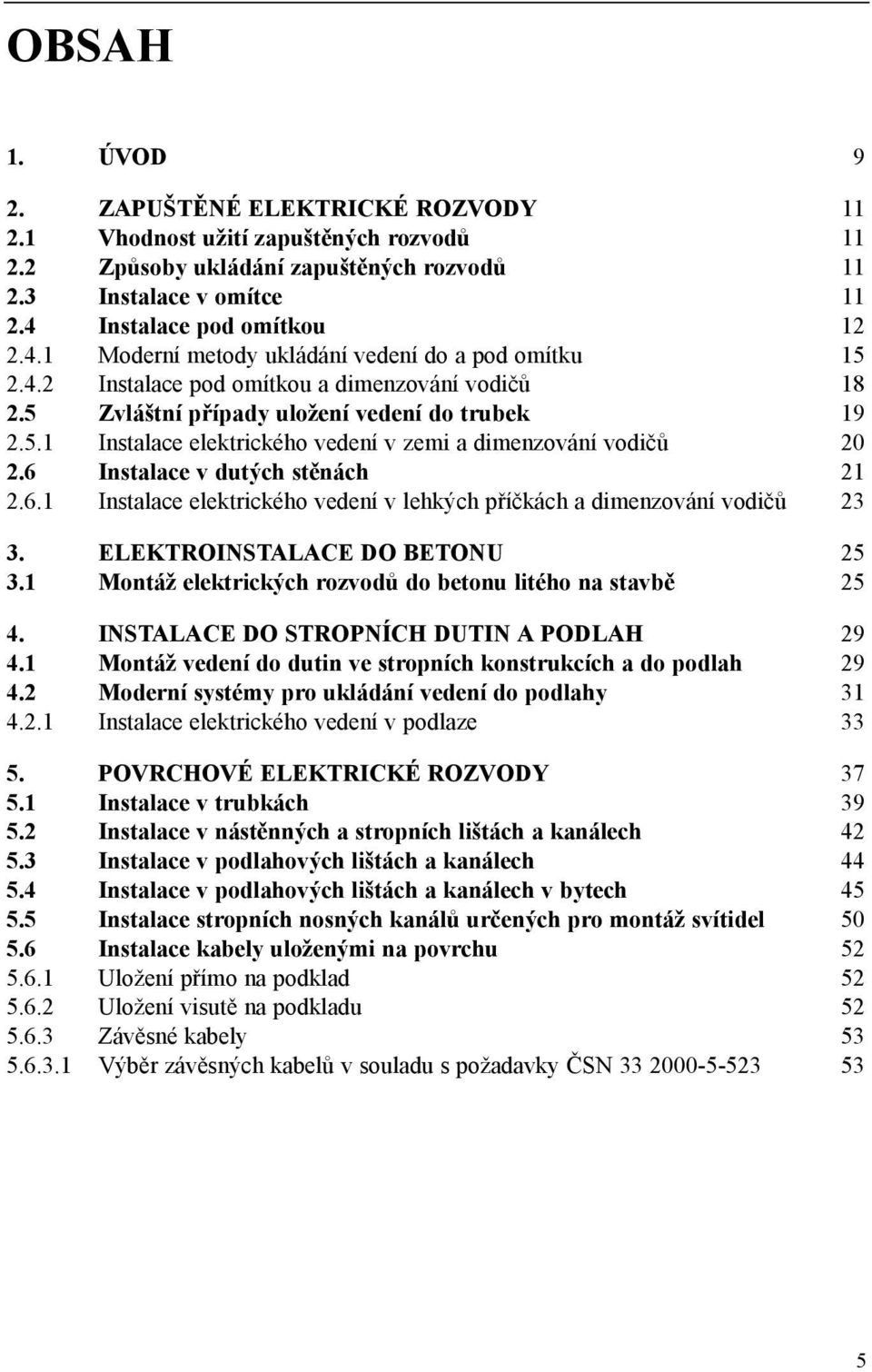 6 Instalace v dutých stěnách 21 2.6.1 Instalace elektrického vedení v lehkých příčkách a dimenzování vodičů 23 3. ELEKTROINSTALACE DO BETONU 25 3.