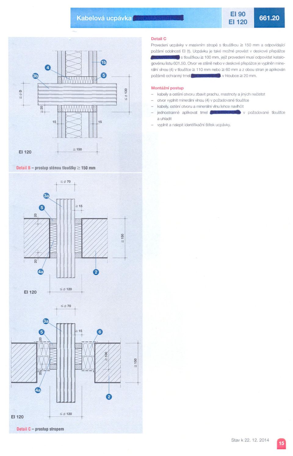 Otvor ve stene nebo v deskové prepážce je vyplnen mnerální vlnou (4) v tlouštce;;: 1 mm nebo ;;: 60 mm a z obou stran Jeaplkován požárne ochranný tmel v hloubce;;: 20 mm.