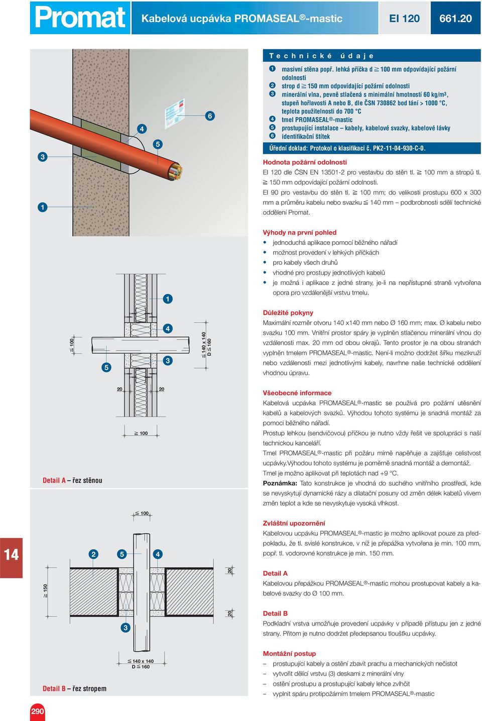 bod tání > 000 C, teplota použitelnosti do 700 C tmel PROMASEAL -mastic prostupující instalace kabely, kabelové svazky, kabelové lávky identifikační štítek Úřední doklad: Protokol o klasifikaci č.