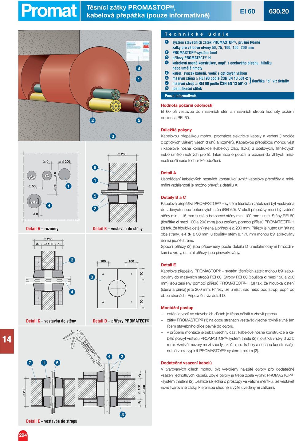 z ocelového plechu, hliníku nebo umělé hmoty kabel, svazek kabelů, vodič z optických vláken masivní stěna REI 90 podle ČSN EN 0- } tloušťka d viz detaily 7 masivní strop REI 90 podle ČSN EN 0-8