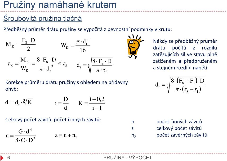 činných závitů: n 4 G d 8C D z n n Z 8 n z n Z Někdy se předběžný průměr drátu počítá z rozdílu zatěžujících sil ve stavu plně