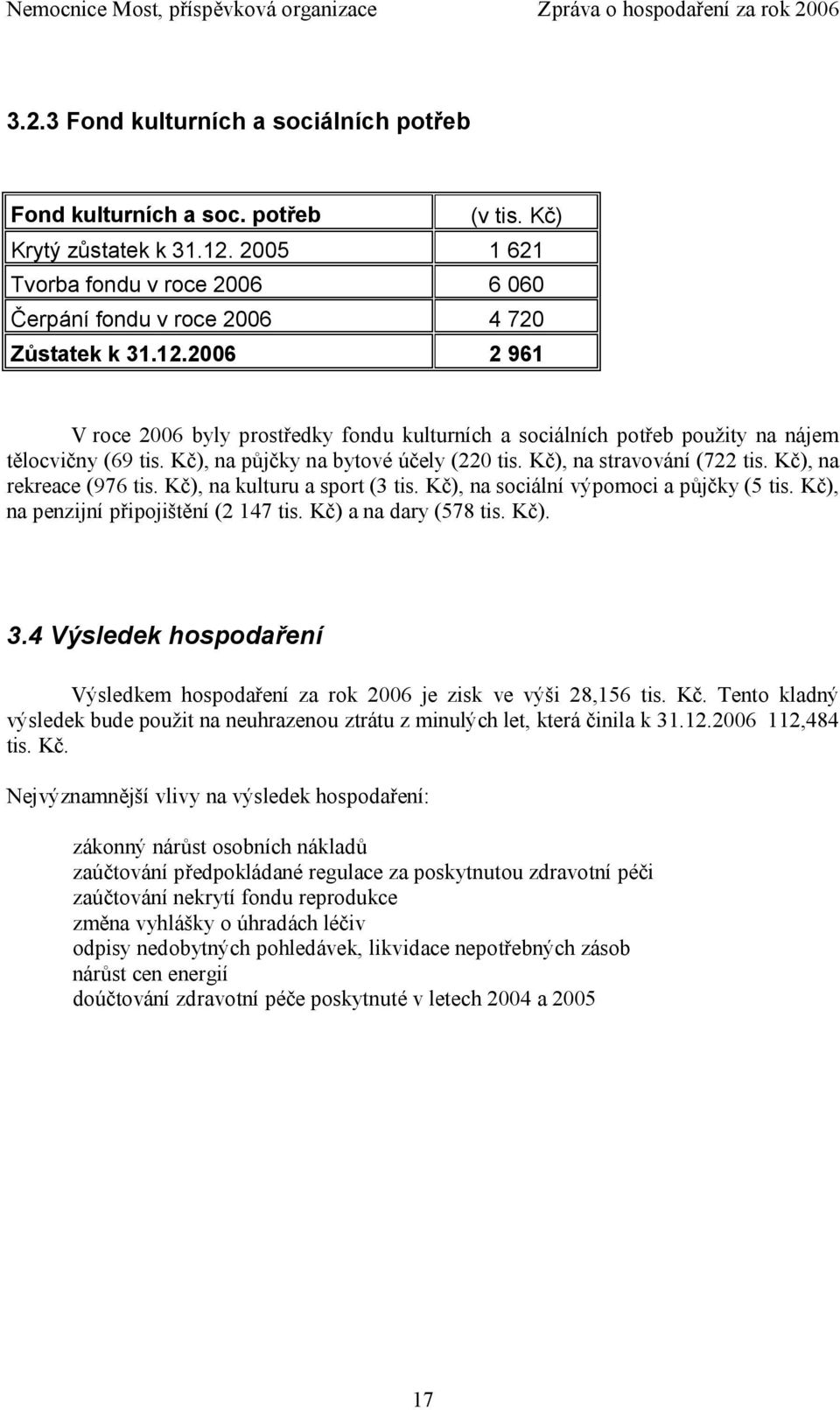 2006 2 961 V roce 2006 byly prostředky fondu kulturních a sociálních potřeb použity na nájem tělocvičny (69 tis. Kč), na půjčky na bytové účely (220 tis. Kč), na stravování (722 tis.