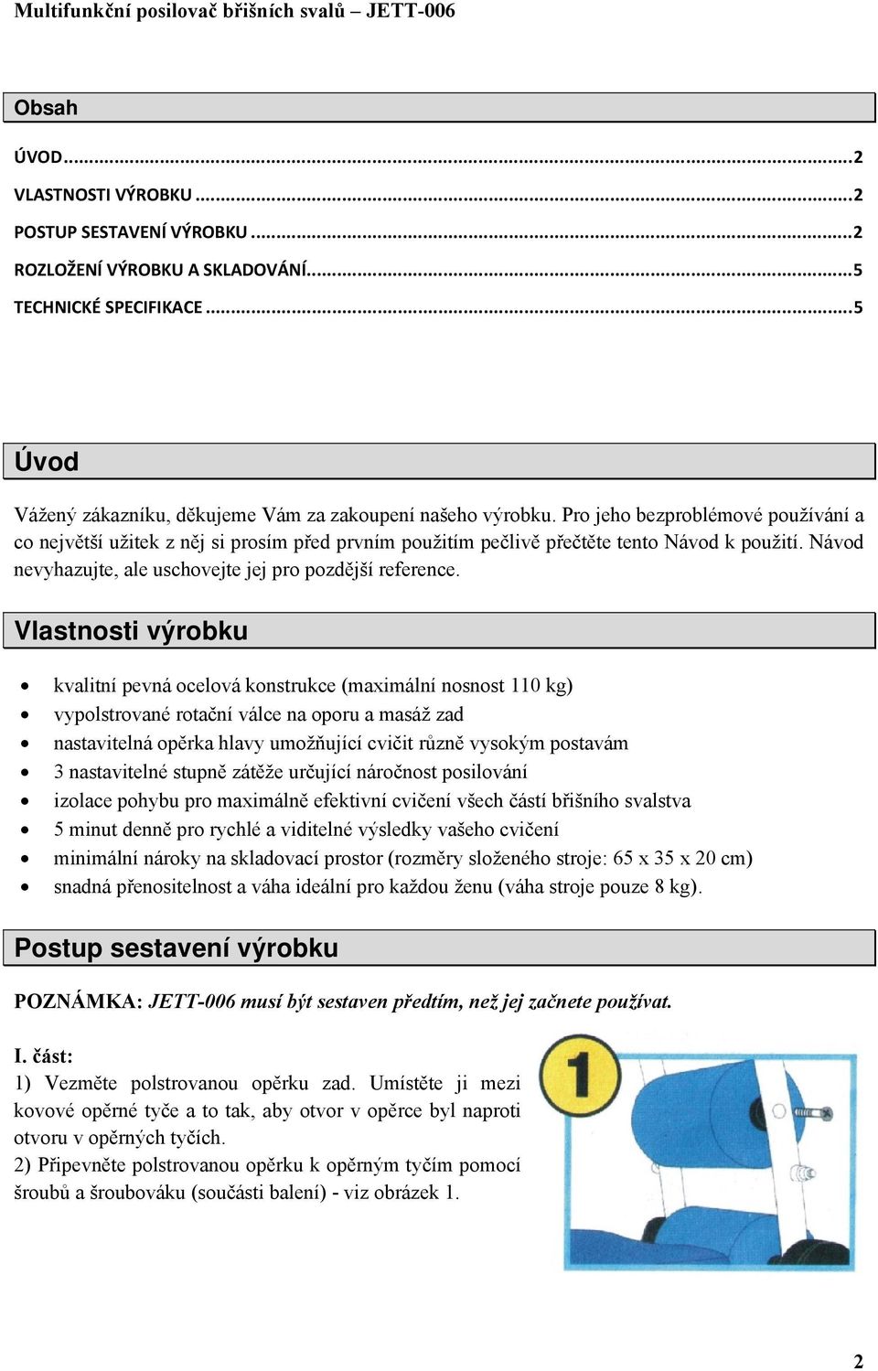 Vlastnosti výrobku kvalitní pevná ocelová konstrukce (maximální nosnost 110 kg) vypolstrované rotační válce na oporu a masáž zad nastavitelná opěrka hlavy umožňující cvičit různě vysokým postavám 3