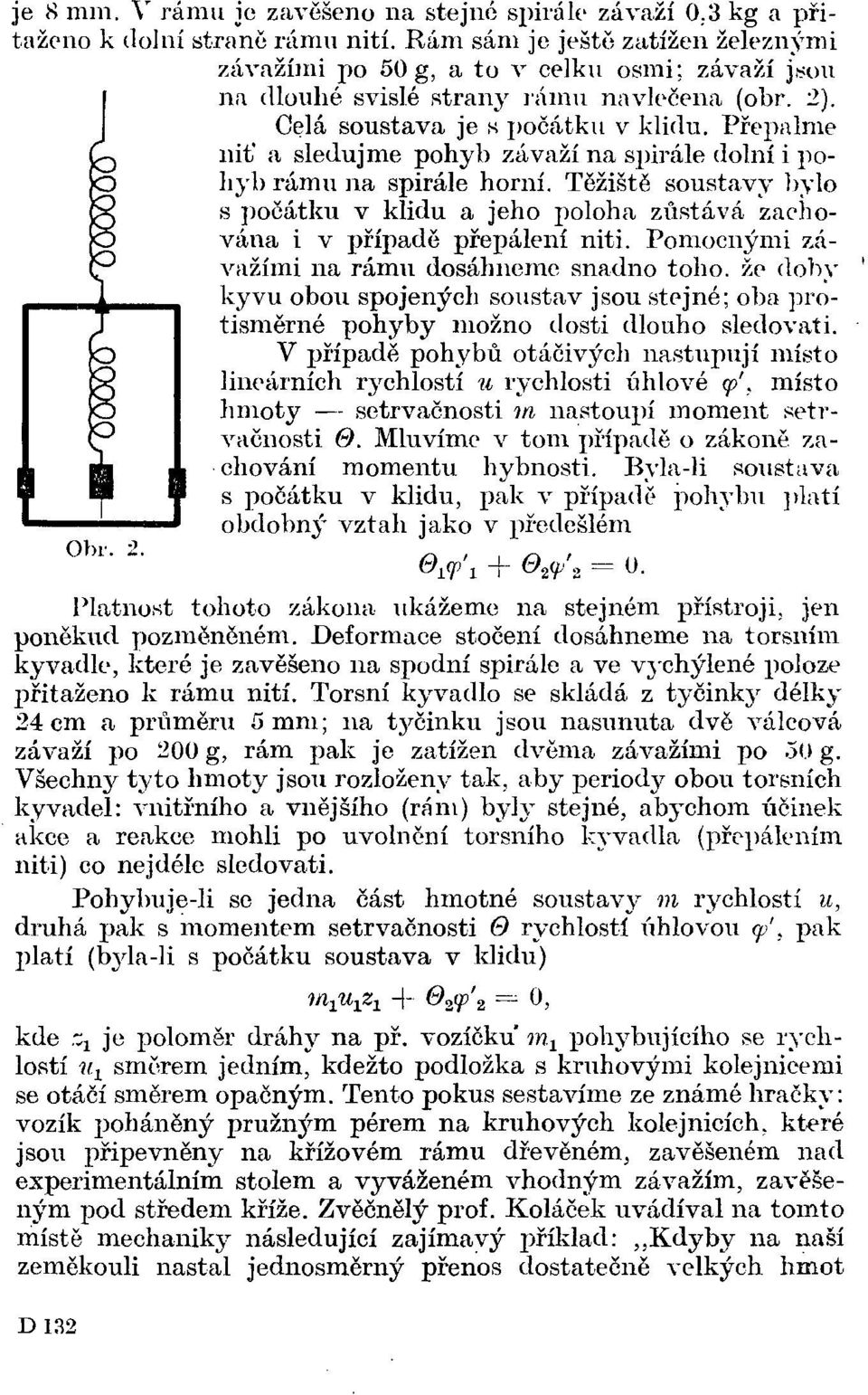 Přepalme niť a sledujme pohyb závaží na spirále dolní i pohyb rámu na spirále horní. Těžiště soustavy bylo s počátku v klidu a jeho poloha zůstává zachována i v případě přepálení niti.