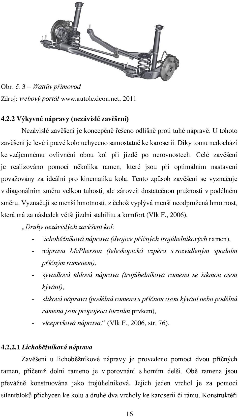 Celé zavěšení je realizováno pomocí několika ramen, které jsou při optimálním nastavení považovány za ideální pro kinematiku kola.