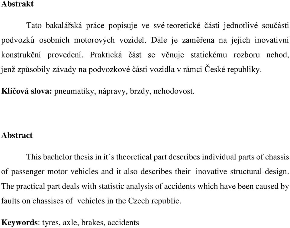 Abstract This bachelor thesis in it s theoretical part describes individual parts of chassis of passenger motor vehicles and it also describes their inovative structural design.