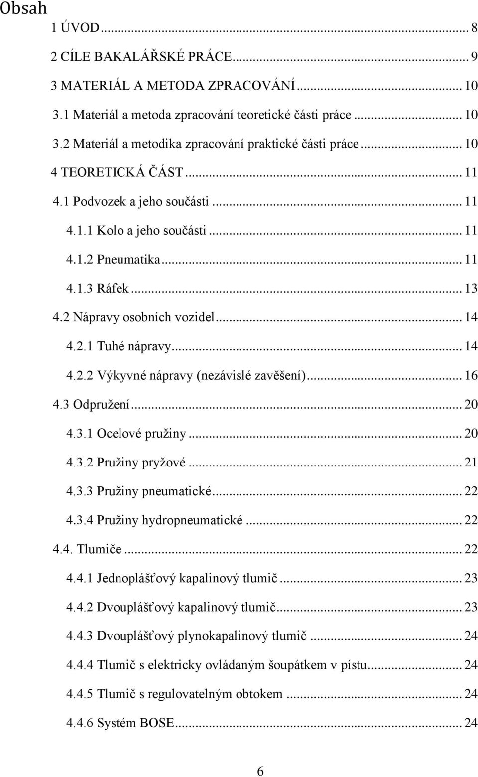 .. 16 4.3 Odpružení... 20 4.3.1 Ocelové pružiny... 20 4.3.2 Pružiny pryžové... 21 4.3.3 Pružiny pneumatické... 22 4.3.4 Pružiny hydropneumatické... 22 4.4. Tlumiče... 22 4.4.1 Jednoplášťový kapalinový tlumič.