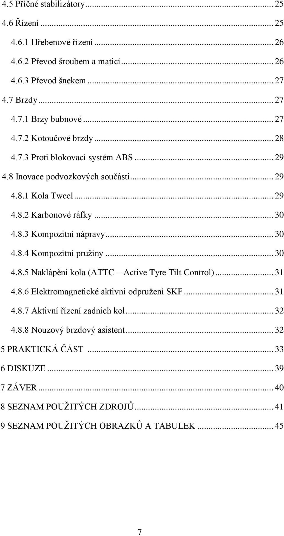 .. 30 4.8.4 Kompozitní pružiny... 30 4.8.5 Naklápění kola (ATTC Active Tyre Tilt Control)... 31 4.8.6 Elektromagnetické aktivní odpružení SKF... 31 4.8.7 Aktivní řízení zadních kol.