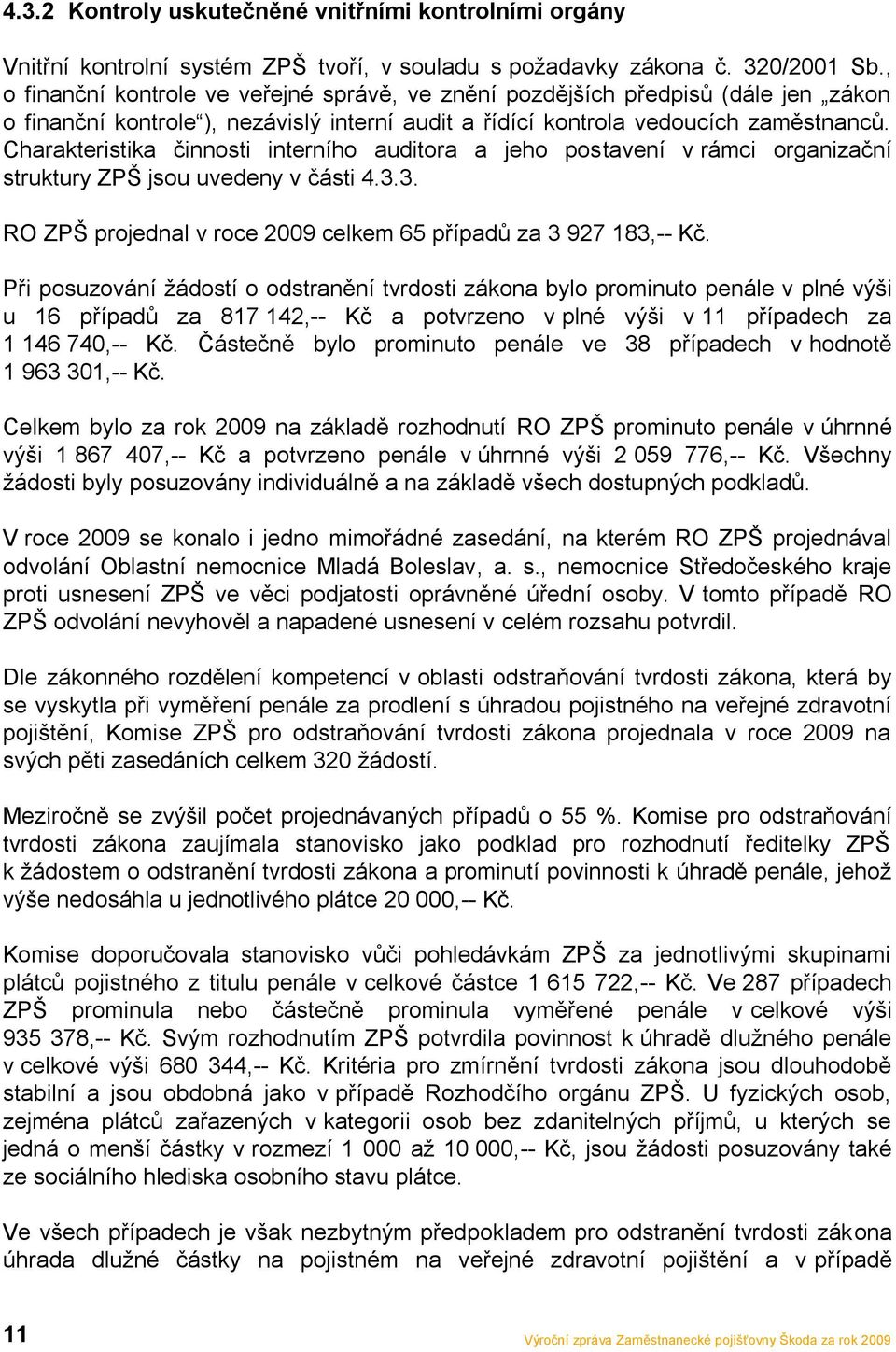 Charakteristika činnosti interního auditora a jeho postavení v rámci organizační struktury ZPŠ jsou uvedeny v části 4.3.3. RO ZPŠ projednal v roce 2009 celkem 65 případů za 3 927 183,-- Kč.