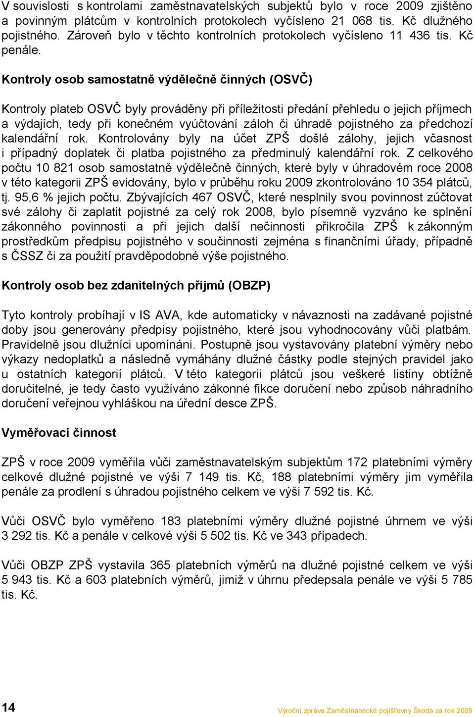 Kontroly osob samostatně výdělečně činných (OSVČ) Kontroly plateb OSVČ byly prováděny při příleţitosti předání přehledu o jejich příjmech a výdajích, tedy při konečném vyúčtování záloh či úhradě