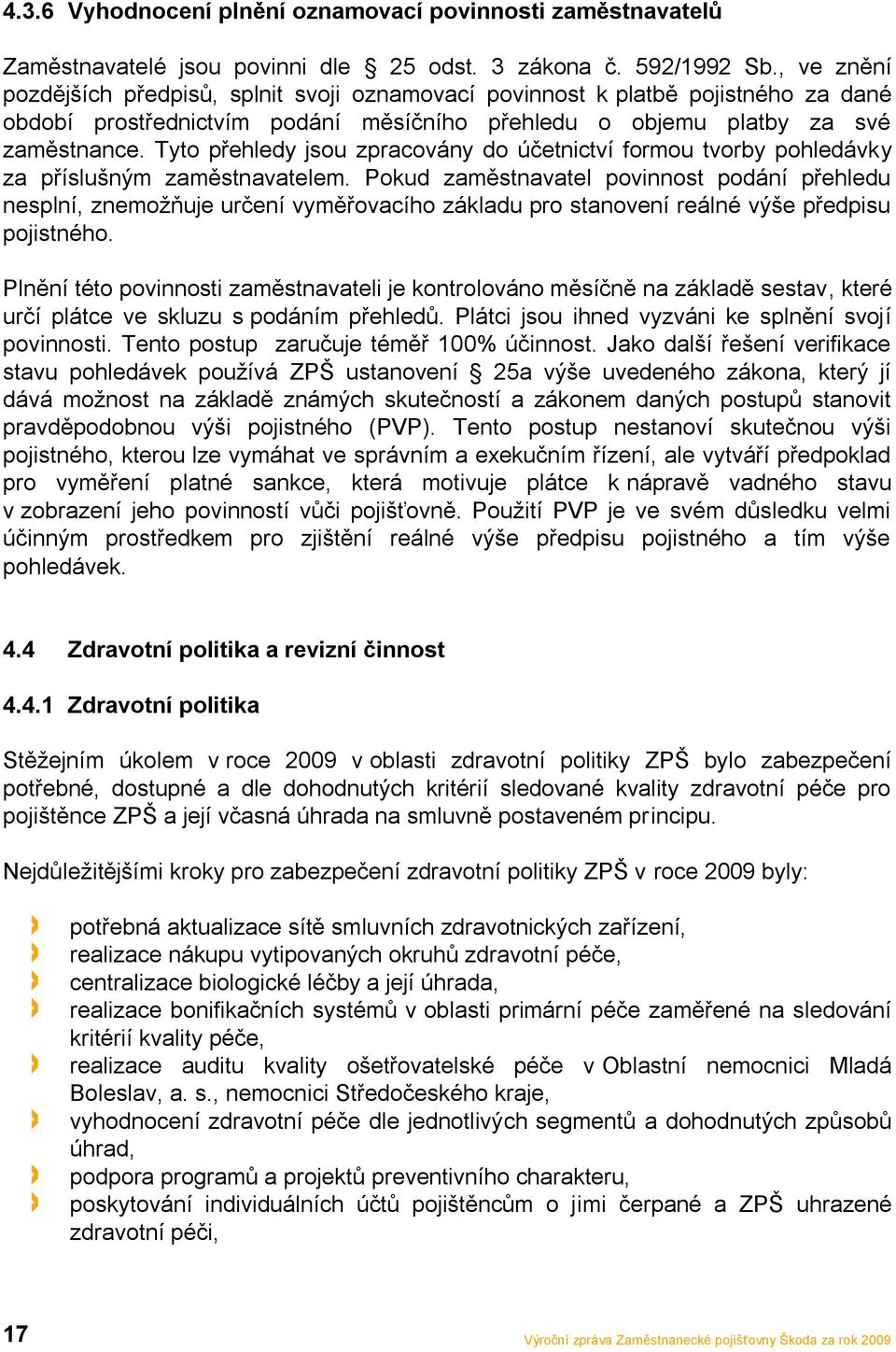 Tyto přehledy jsou zpracovány do účetnictví formou tvorby pohledávky za příslušným zaměstnavatelem.