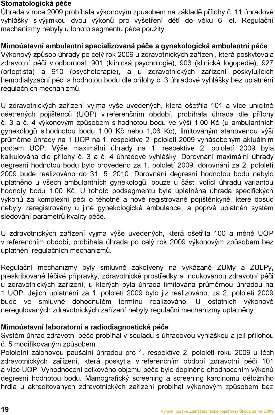 Mimoústavní ambulantní specializovaná péče a gynekologická ambulantní péče Výkonový způsob úhrady po celý rok 2009 u zdravotnických zařízení, která poskytovala zdravotní péči v odbornosti 901