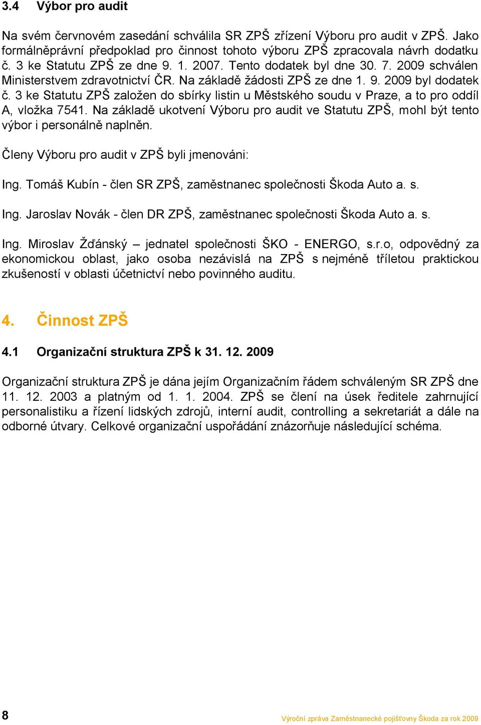 3 ke Statutu ZPŠ zaloţen do sbírky listin u Městského soudu v Praze, a to pro oddíl A, vloţka 7541. Na základě ukotvení Výboru pro audit ve Statutu ZPŠ, mohl být tento výbor i personálně naplněn.