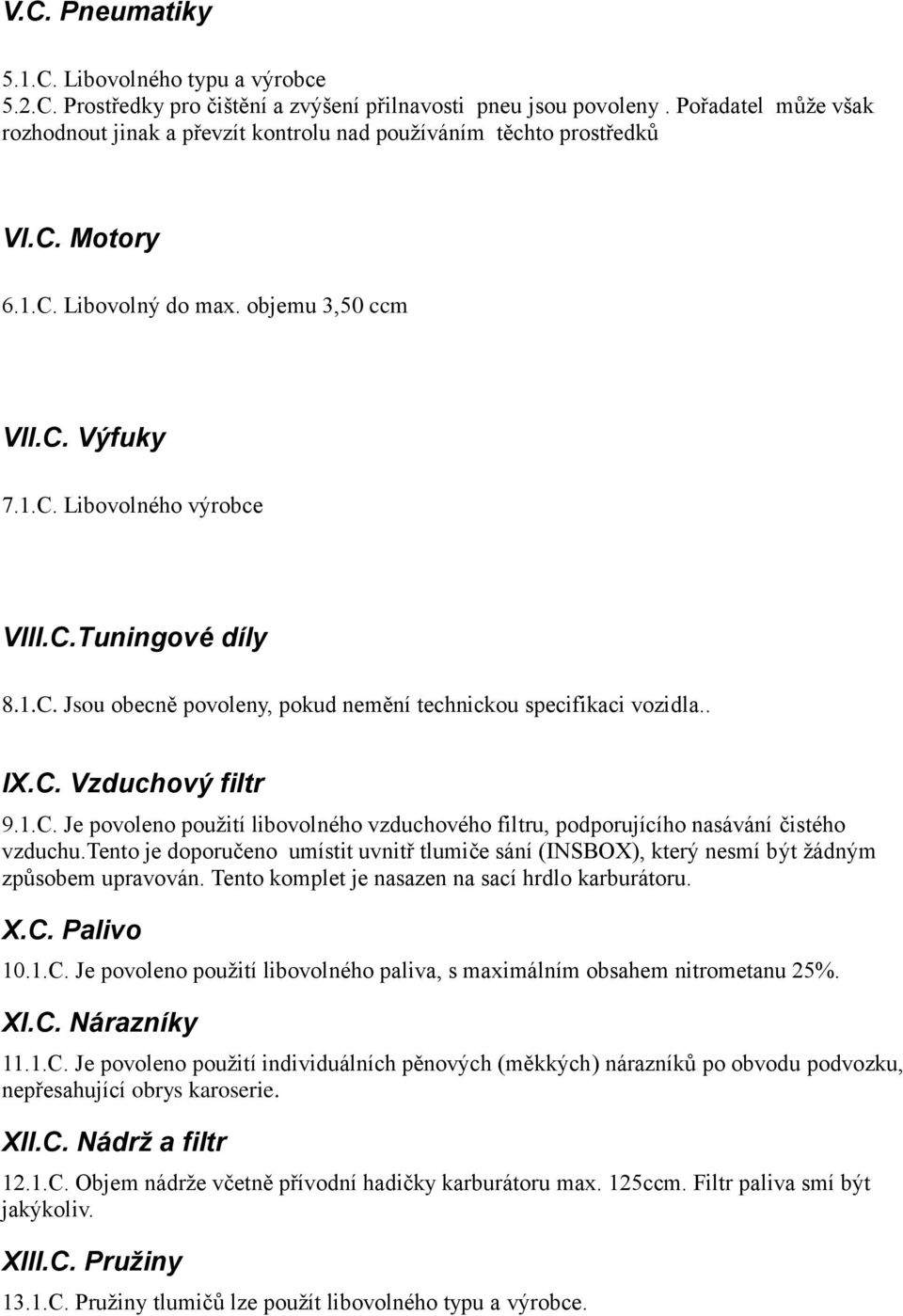 1.C. Jsou obecně povoleny, pokud nemění technickou specifikaci vozidla.. IX.C. Vzduchový filtr 9.1.C. Je povoleno použití libovolného vzduchového filtru, podporujícího nasávání čistého vzduchu.