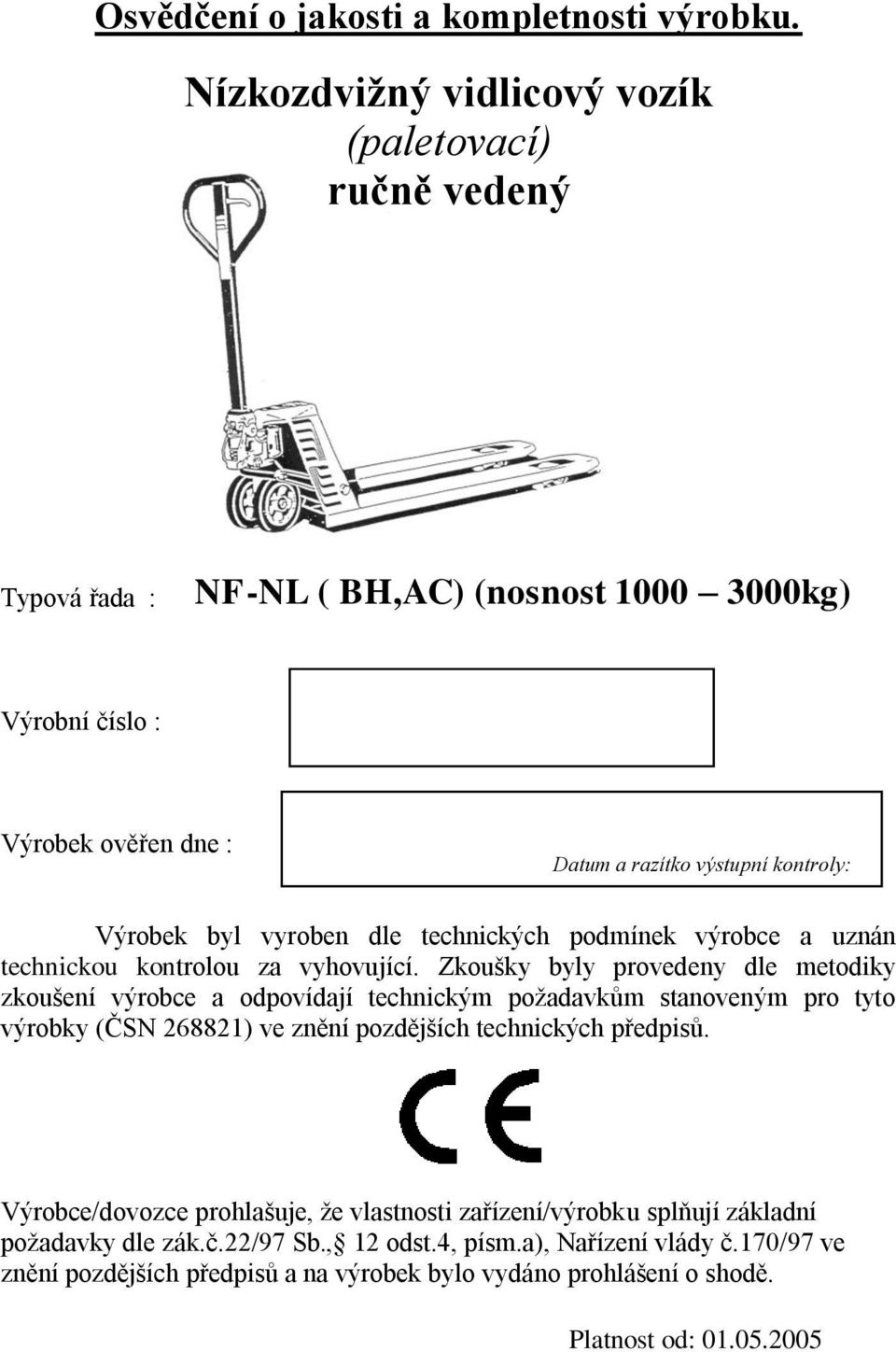 Výrobek byl vyroben dle technických podmínek výrobce a uznán technickou kontrolou za vyhovující.