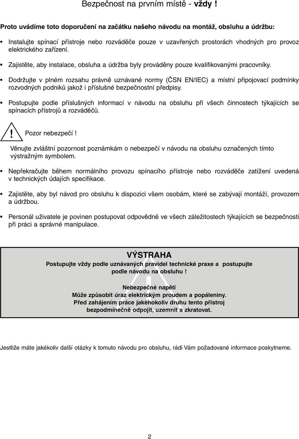 Zajistěte, aby instalace, obsluha a údržba byly prováděny pouze kvalifikovanými pracovníky.