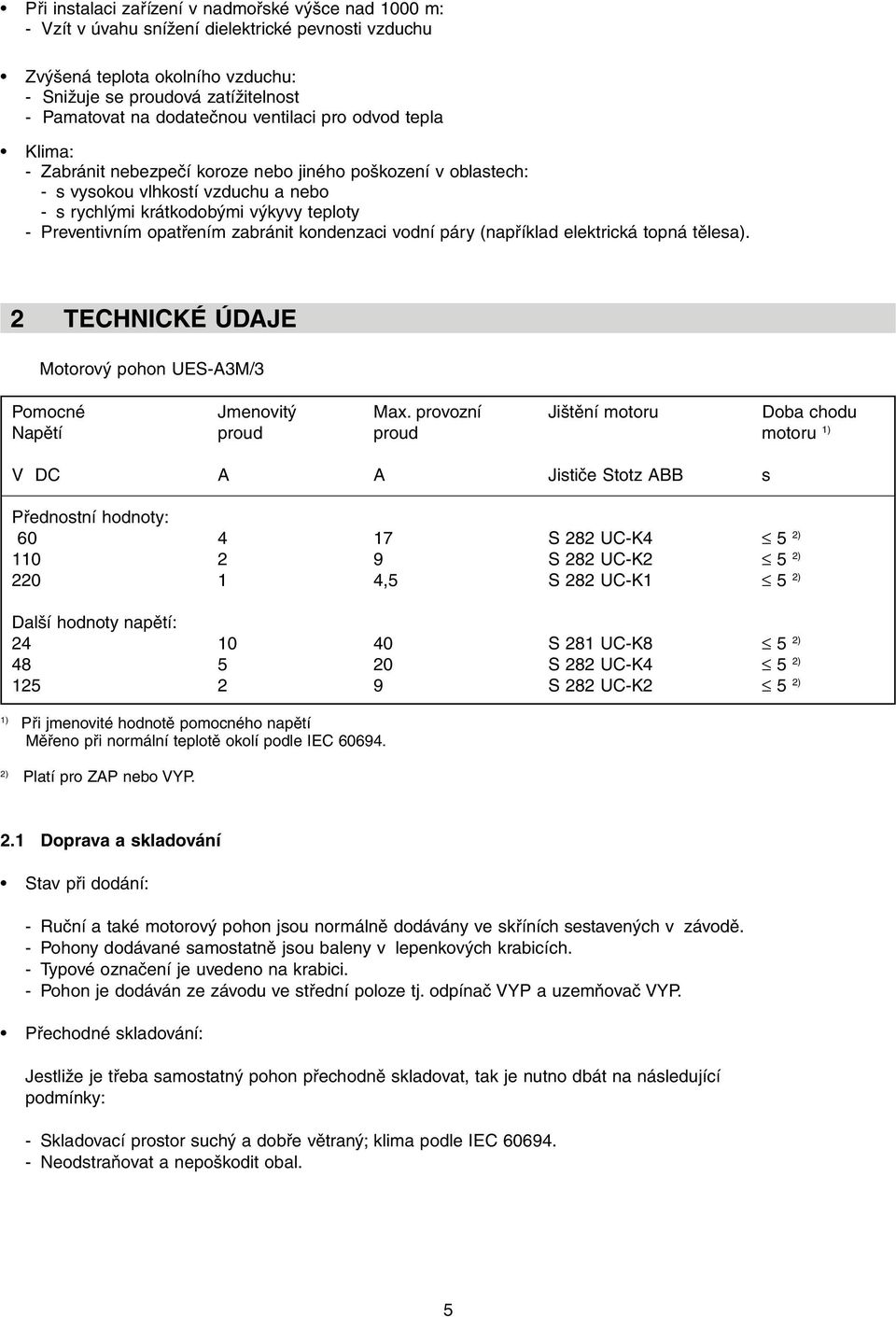 opatřením zabránit kondenzaci vodní páry (například elektrická topná tělesa). 2 TECHNICKÉ ÚDAJE Motorový pohon UES-A3M/3 Pomocné Jmenovitý Max.