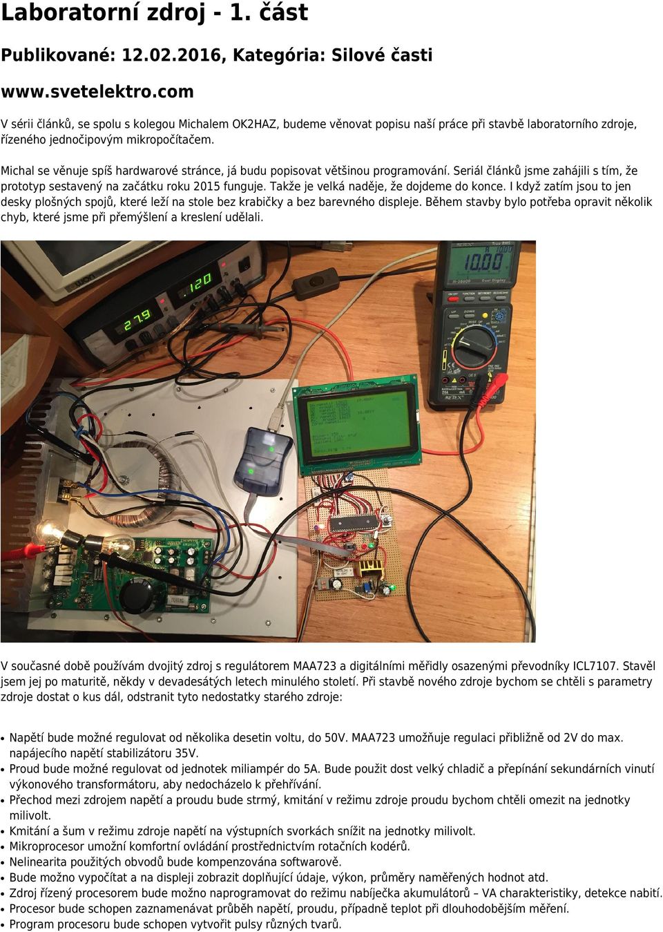 Michal se věnuje spíš hardwarové stránce, já budu popisovat většinou programování. Seriál článků jsme zahájili s tím, že prototyp sestavený na začátku roku 2015 funguje.