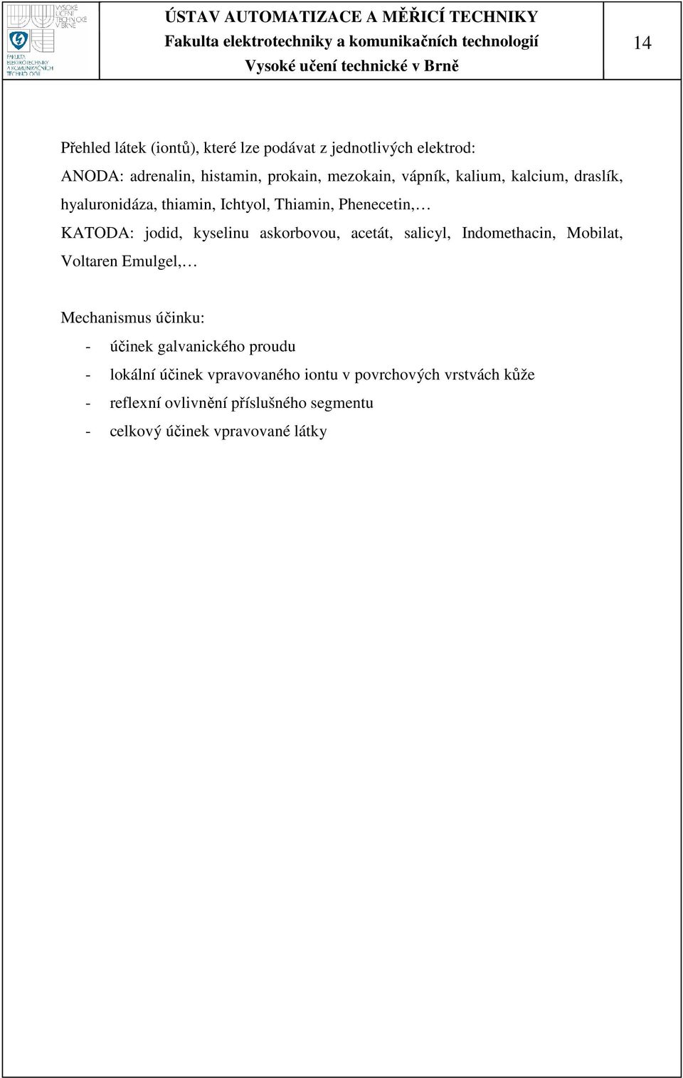 askorbovou, acetát, salicyl, Indomethacin, Mobilat, Voltaren Emulgel, Mechanismus účinku: - účinek galvanického proudu -