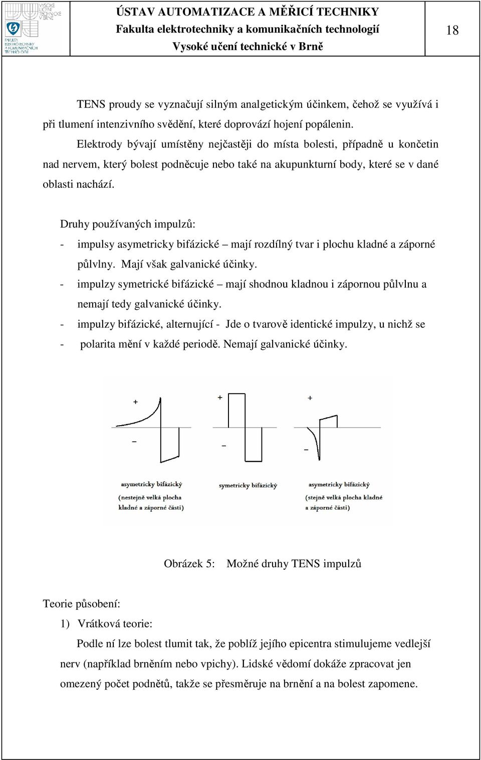 Druhy používaných impulzů: - impulsy asymetricky bifázické mají rozdílný tvar i plochu kladné a záporné půlvlny. Mají však galvanické účinky.