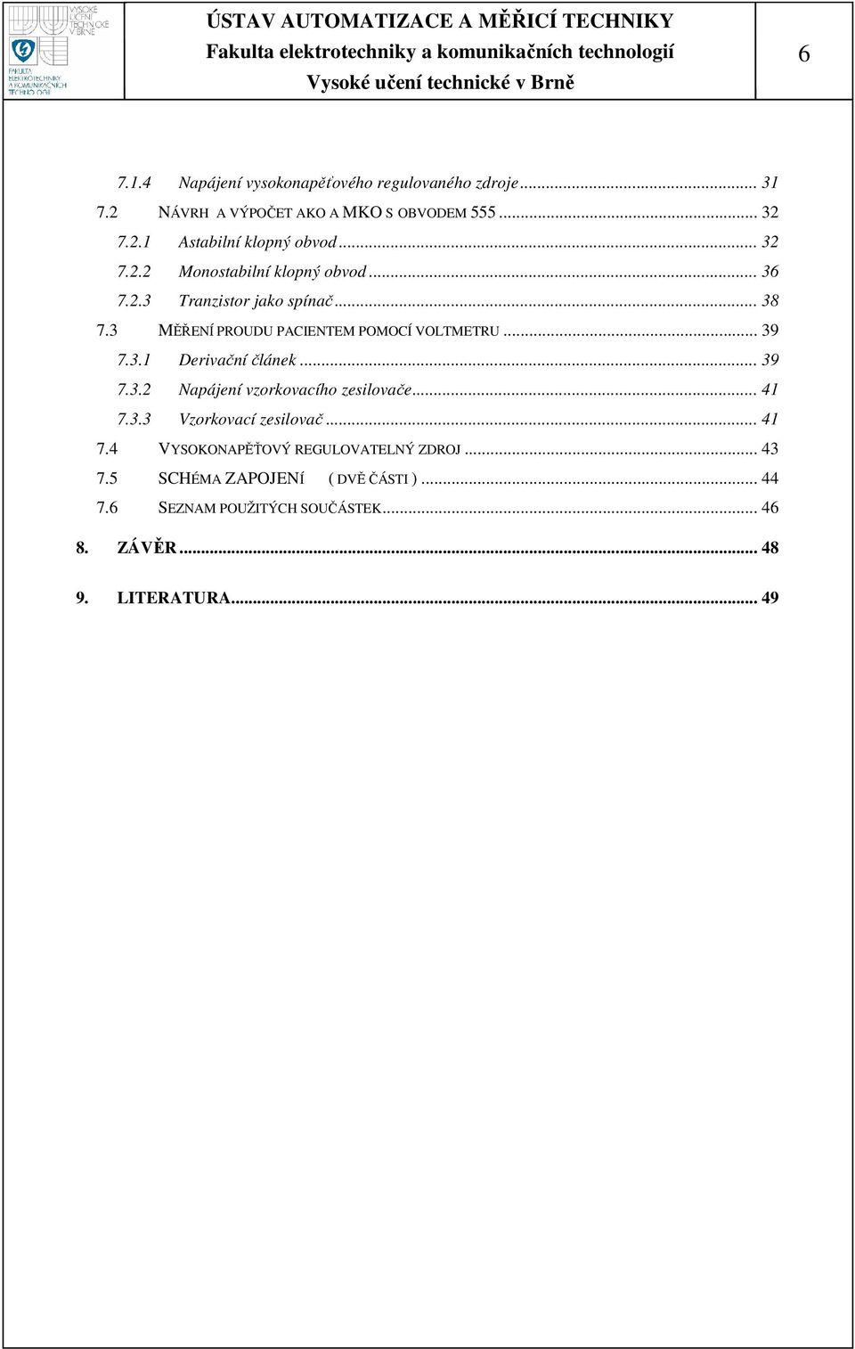 3.1 Derivační článek... 39 7.3.2 Napájení vzorkovacího zesilovače... 41 7.3.3 Vzorkovací zesilovač... 41 7.4 VYSOKONAPĚŤOVÝ REGULOVATELNÝ ZDROJ.