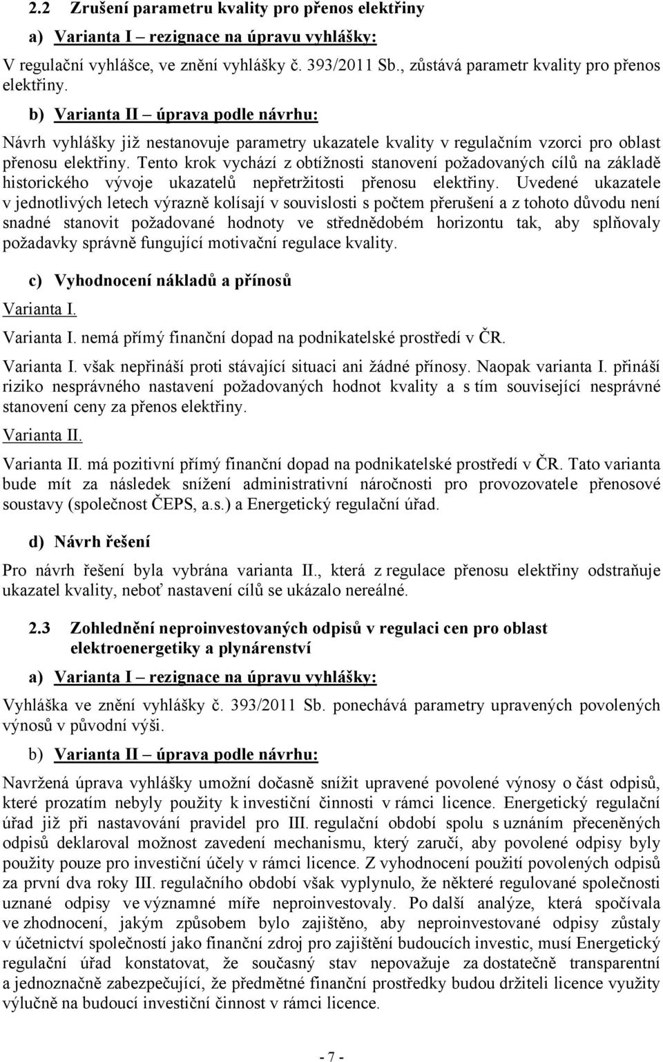 Tento krok vychází z obtížnosti stanovení požadovaných cílů na základě historického vývoje ukazatelů nepřetržitosti přenosu elektřiny.