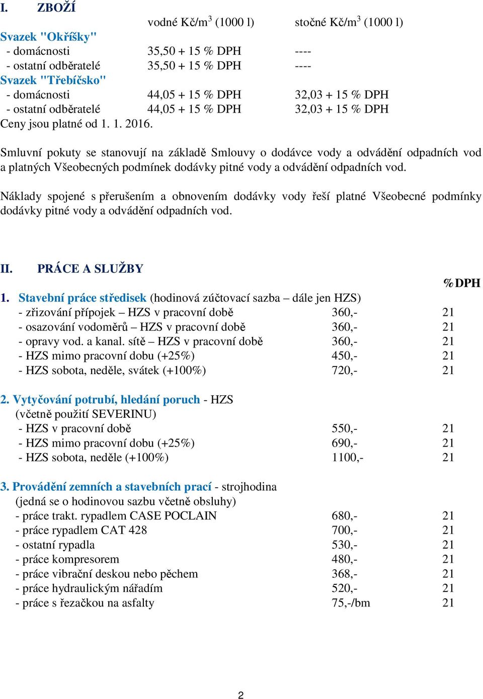 Smluvní pokuty se stanovují na základě Smlouvy o dodávce vody a odvádění odpadních vod a platných Všeobecných podmínek dodávky pitné vody a odvádění odpadních vod.