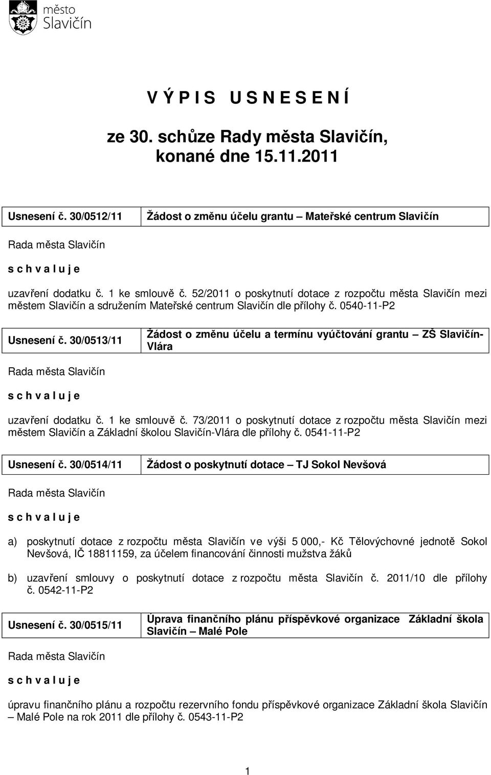 30/0513/11 Žádost o změnu účelu a termínu vyúčtování grantu ZŠ Slavičín- Vlára uzavření dodatku č. 1 ke smlouvě č.