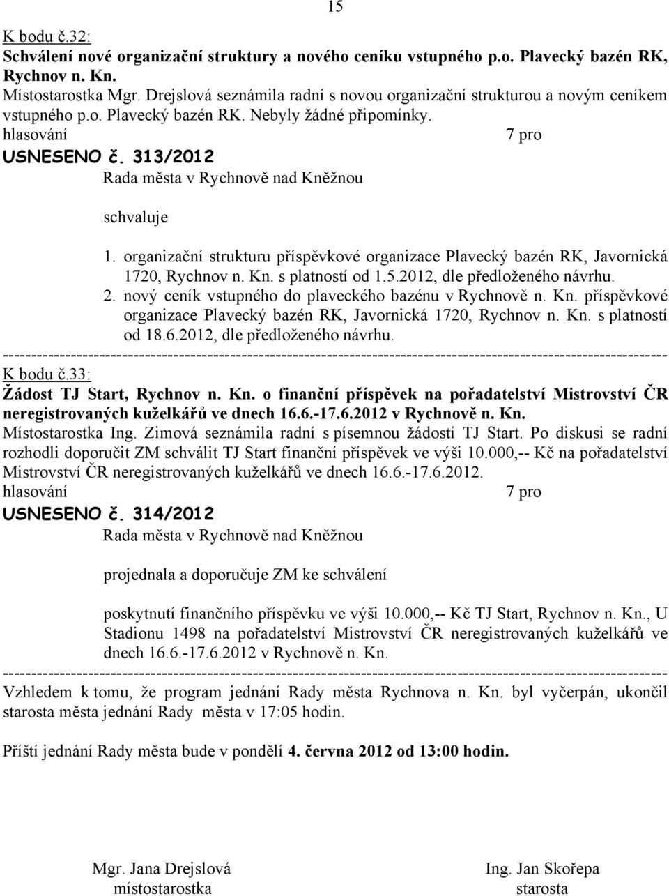 orgnizční strukturu příspěvkové orgnizce Plvecký bzén RK, Jvornická 1720, Rychnov n. Kn. s pltností od 1.5.2012, dle předloženého návrhu. 2. nový ceník vstupného do plveckého bzénu v Rychnově n. Kn. příspěvkové orgnizce Plvecký bzén RK, Jvornická 1720, Rychnov n. Kn. s pltností od 18.