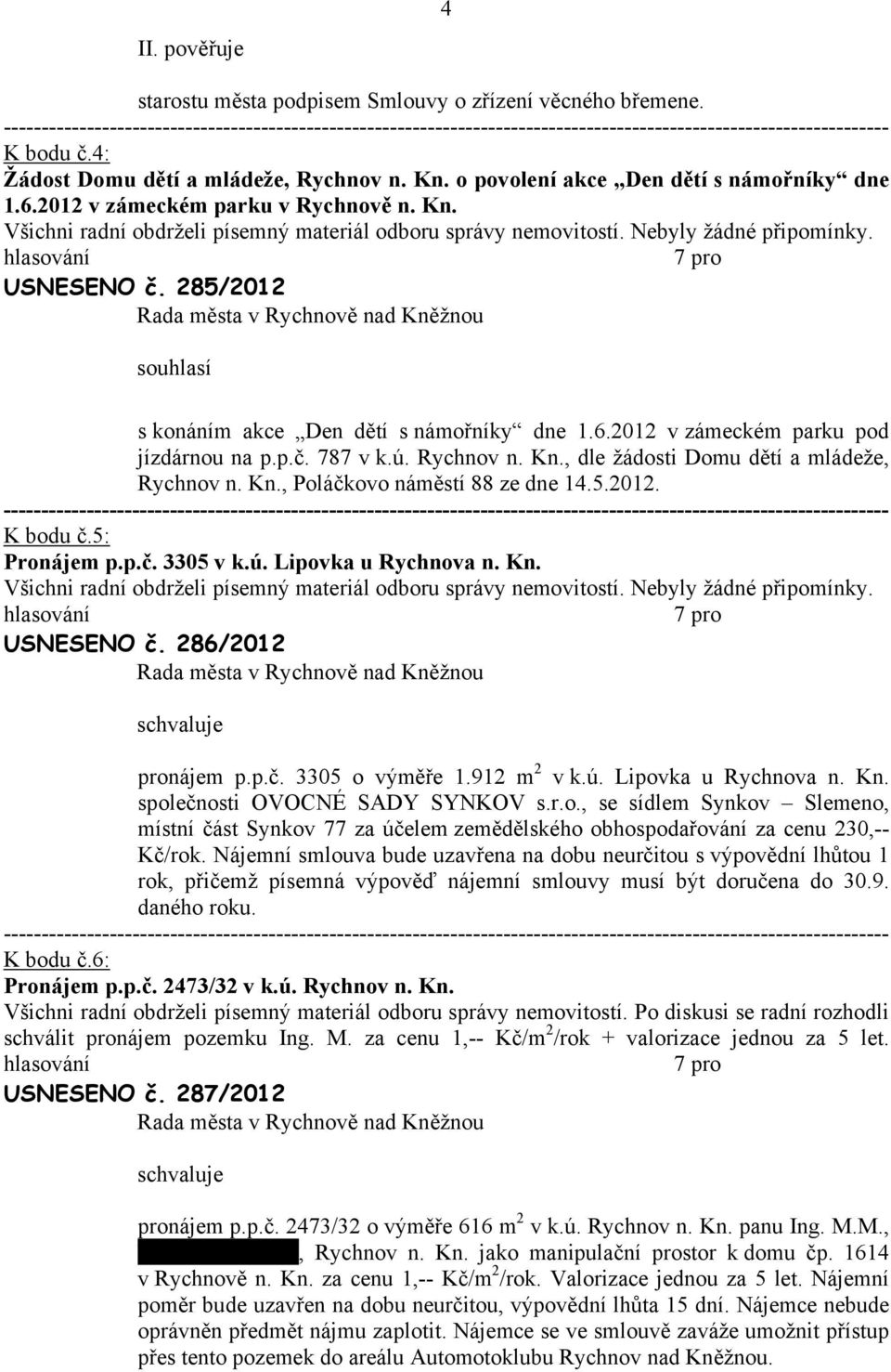 6.2012 v zámeckém prku pod jízdárnou n p.p.č. 787 v k.ú. Rychnov n. Kn., dle žádosti Domu dětí mládeže, Rychnov n. Kn., Poláčkovo náměstí 88 ze dne 14.5.2012. K bodu č.5: Pronájem p.p.č. 3305 v k.ú. Lipovk u Rychnov n.