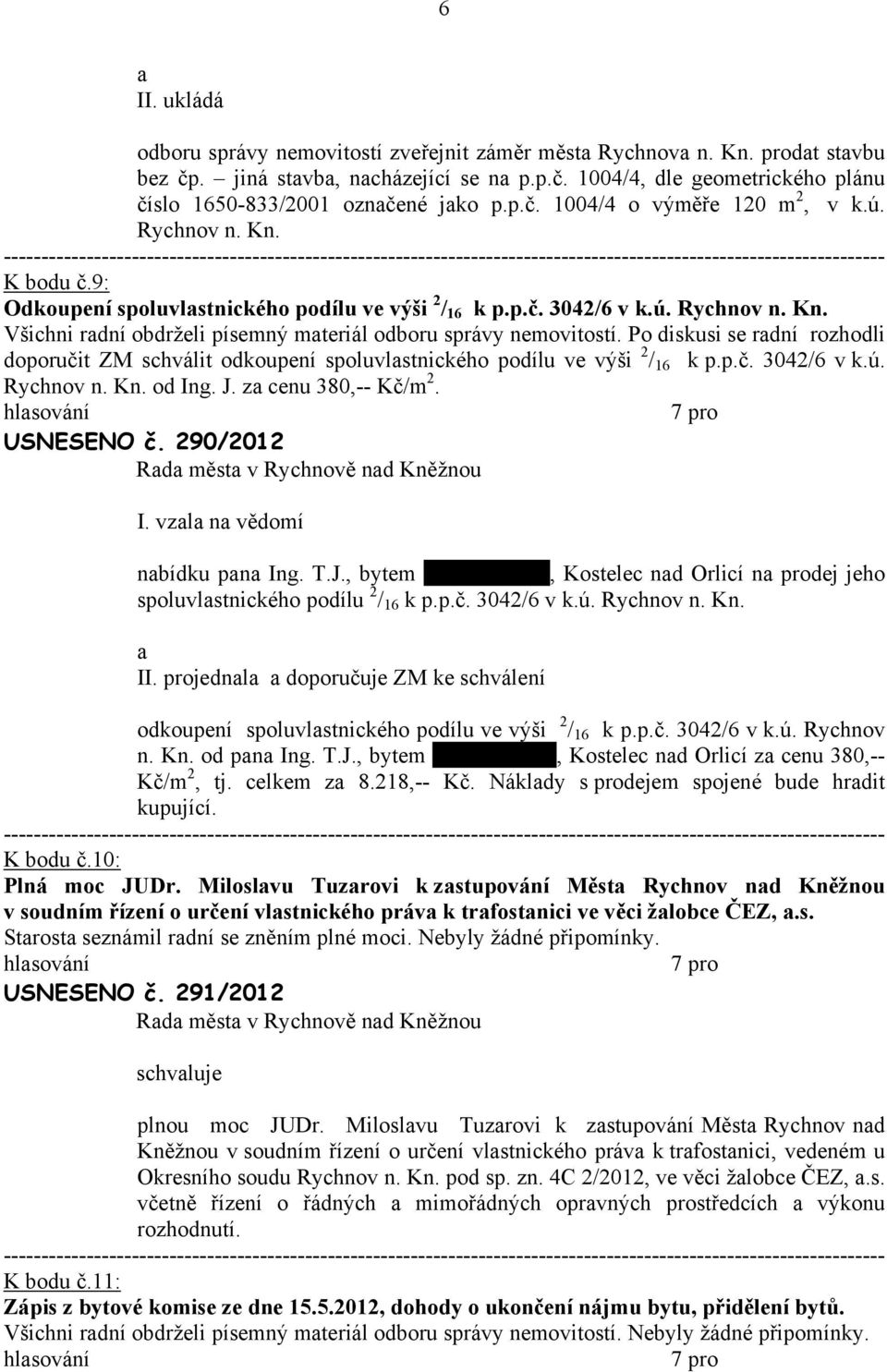 Po diskusi se rdní rozhodli doporučit ZM schválit odkoupení spoluvlstnického podílu ve výši 2 / 16 k p.p.č. 3042/6 v k.ú. Rychnov n. Kn. od Ing. J. z cenu 380,-- Kč/m 2. USNESENO č. 290/2012 I.