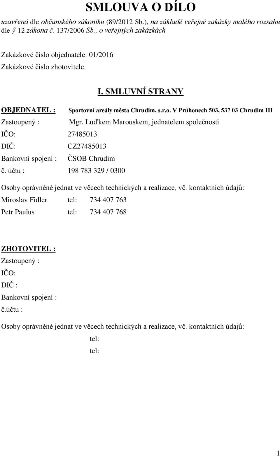 Luďkem Marouskem, jednatelem společnosti IČO: 27485013 DIČ: CZ27485013 Bankovní spojení : ČSOB Chrudim č. účtu : 198 783 329 / 0300 Osoby oprávněné jednat ve věcech technických a realizace, vč.