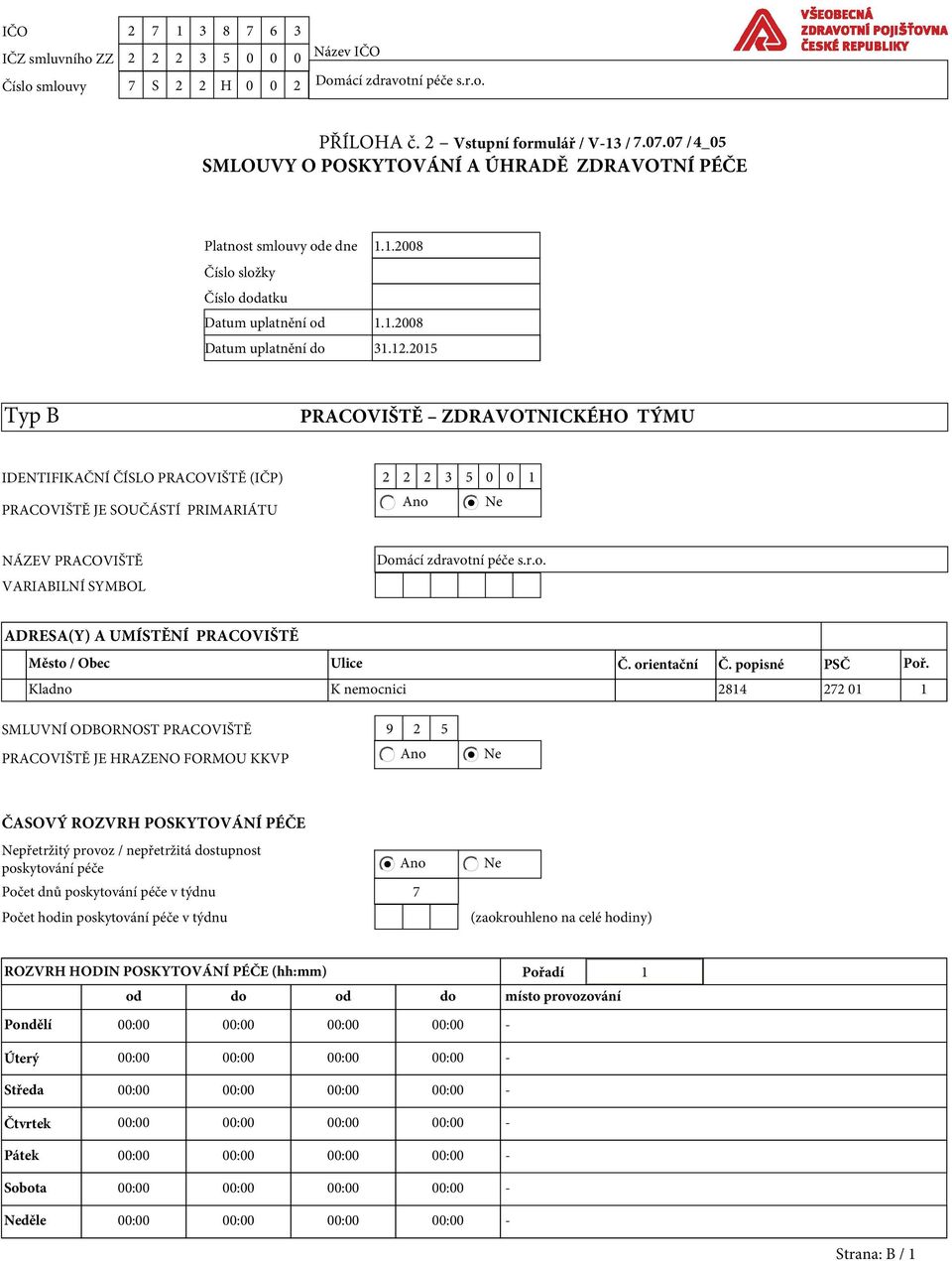 2015 Typ B PRACOVIŠTĚ ZDRAVOTNICKÉHO TÝMU IDENTIFIKAČNÍ ČÍSLO PRACOVIŠTĚ (IČP) 2 2 2 3 5 0 0 1 PRACOVIŠTĚ JE SOUČÁSTÍ PRIMARIÁTU NÁZEV PRACOVIŠTĚ VARIABILNÍ SYMBOL Dom