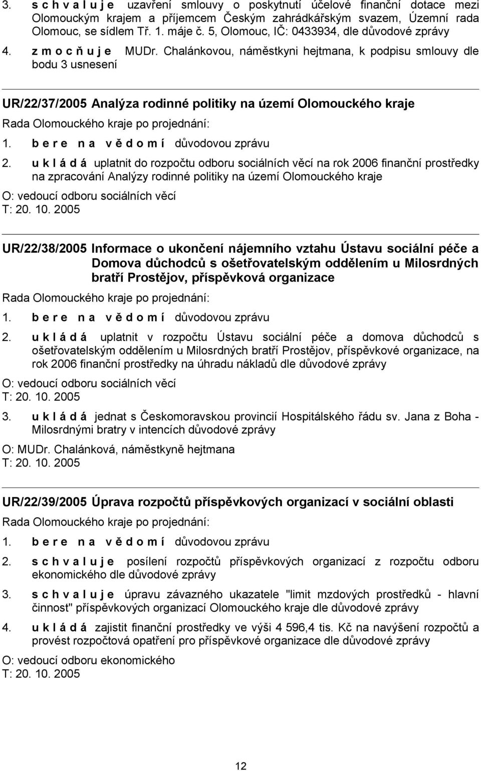 Chalánkovou, náměstkyni hejtmana, k podpisu smlouvy dle bodu 3 usnesení UR/22/37/2005 Analýza rodinné politiky na území Olomouckého kraje 2.