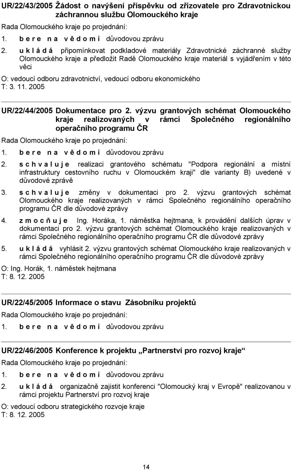 vedoucí odboru ekonomického T: 3. 11. 2005 UR/22/44/2005 Dokumentace pro 2. výzvu grantových schémat Olomouckého kraje realizovaných v rámci Společného regionálního operačního programu ČR 2.