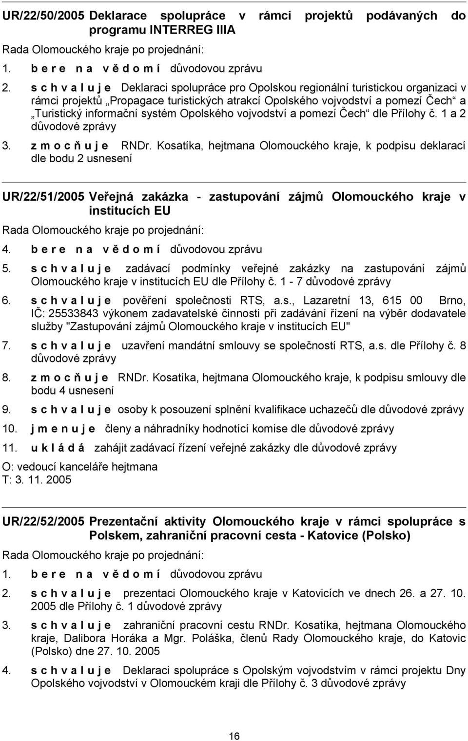 Opolského vojvodství a pomezí Čech dle Přílohy č. 1 a 2 důvodové zprávy 3. z m o c ň u j e RNDr.